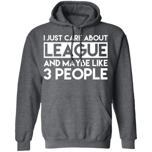 I Just Care About League And Maybe Like 3 People T-Shirts - Image 12