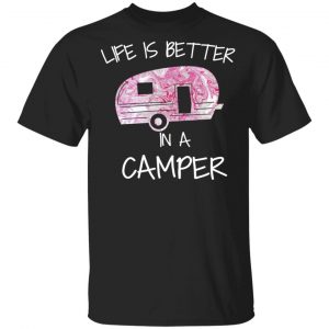 Life Is Better In A Camper T-Shirts Camping