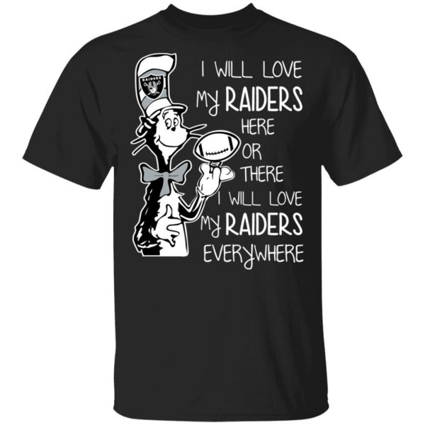 Oakland Raiders I Will Love My Raiders Here Or There I Will Love My Raiders Everywhere T-Shirts 1