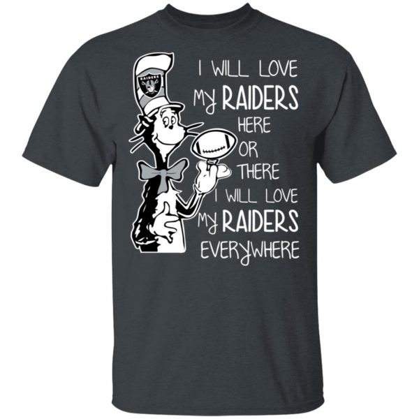 Oakland Raiders I Will Love My Raiders Here Or There I Will Love My Raiders Everywhere T-Shirts 2