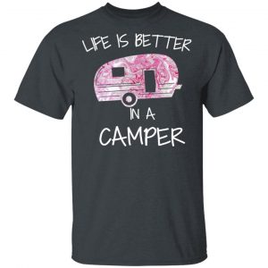 Life Is Better In A Camper T-Shirts Camping 2