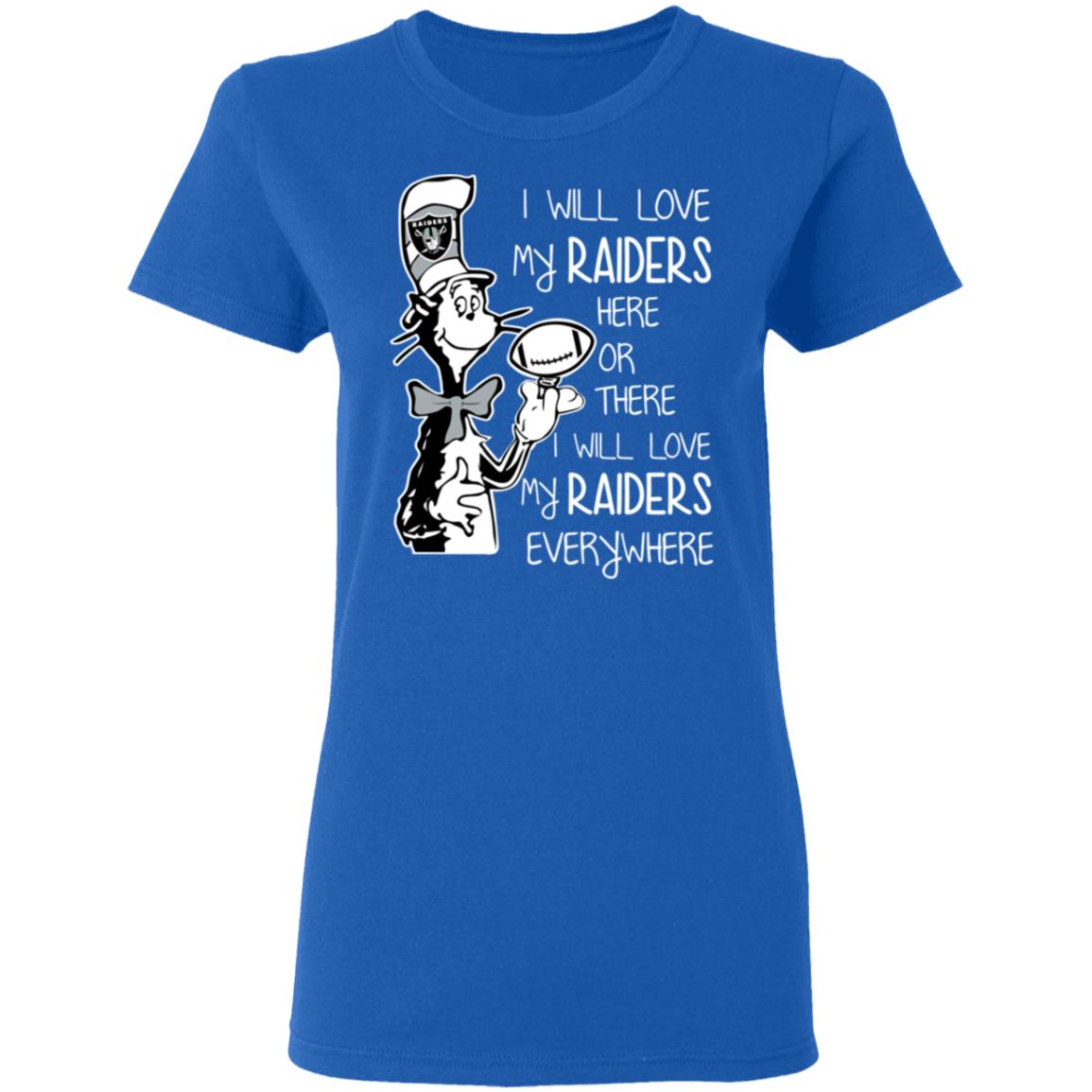 I Will Love My Raiders Here Or There Or Everywhere T-Shirts, Hoodies