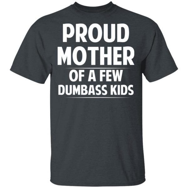 Proud Mother Of A Few Dumbass Kids T-Shirts 2