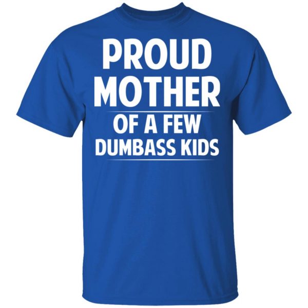Proud Mother Of A Few Dumbass Kids T-Shirts 4