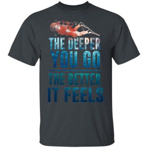 The Deeper You Go The Better It Feels Scuba Diving T-Shirts 14