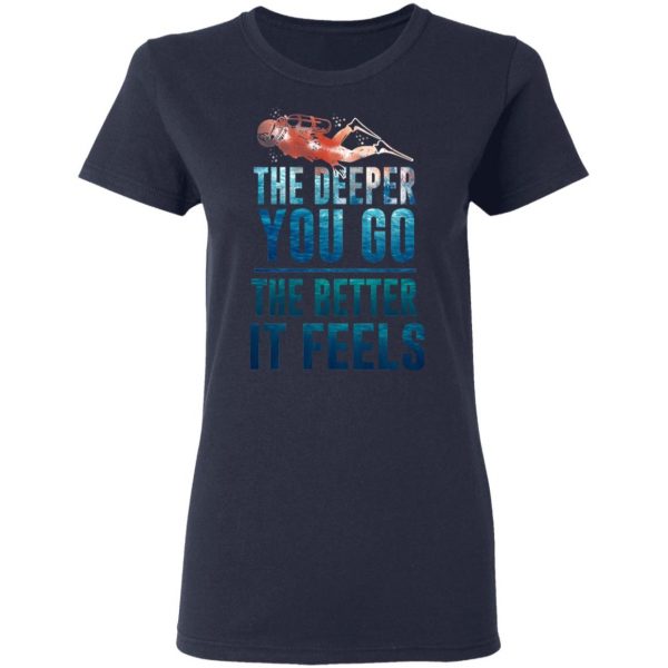 The Deeper You Go The Better It Feels Scuba Diving T-Shirts 7