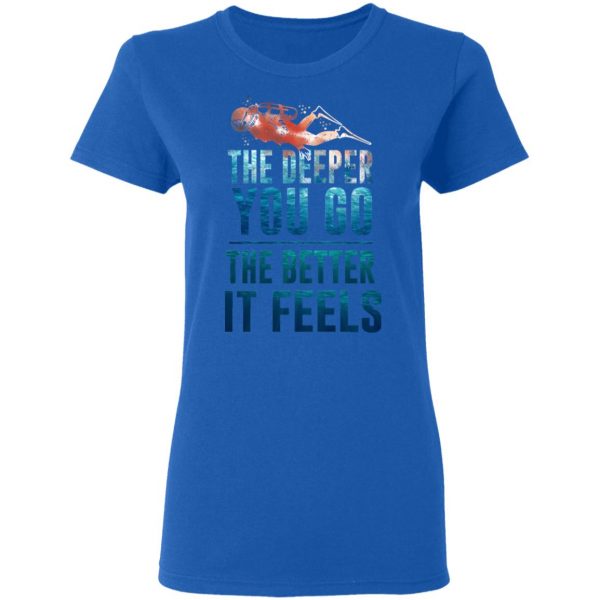 The Deeper You Go The Better It Feels Scuba Diving T-Shirts 8