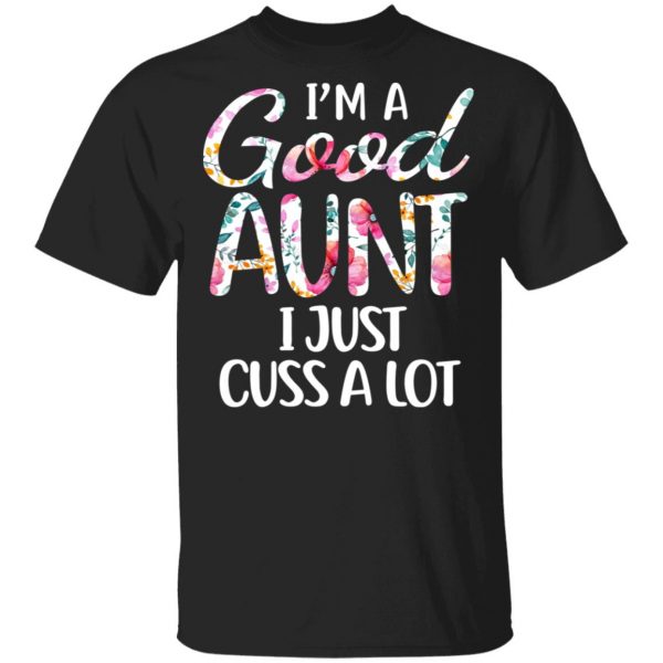 I’m A Good Aunt I Just Cuss A Lot T-Shirts 1