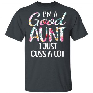 I’m A Good Aunt I Just Cuss A Lot T-Shirts Family 2
