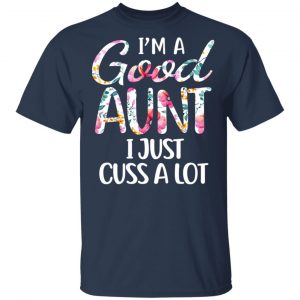I’m A Good Aunt I Just Cuss A Lot T-Shirts 15