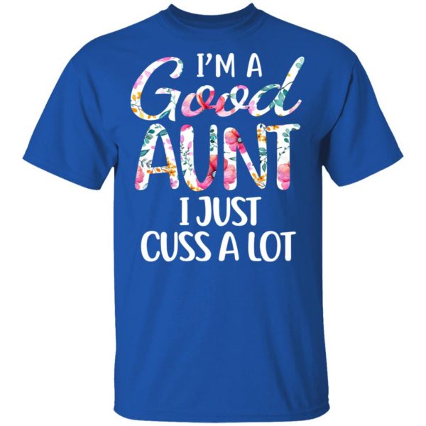I’m A Good Aunt I Just Cuss A Lot T-Shirts 4