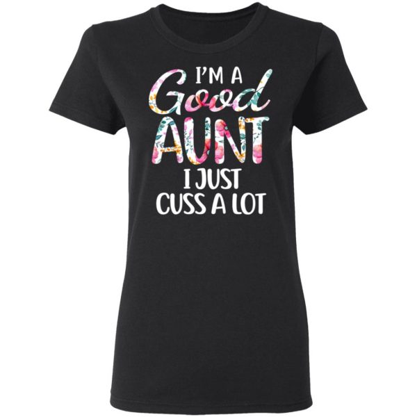 I’m A Good Aunt I Just Cuss A Lot T-Shirts 5