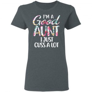 I’m A Good Aunt I Just Cuss A Lot T-Shirts 18