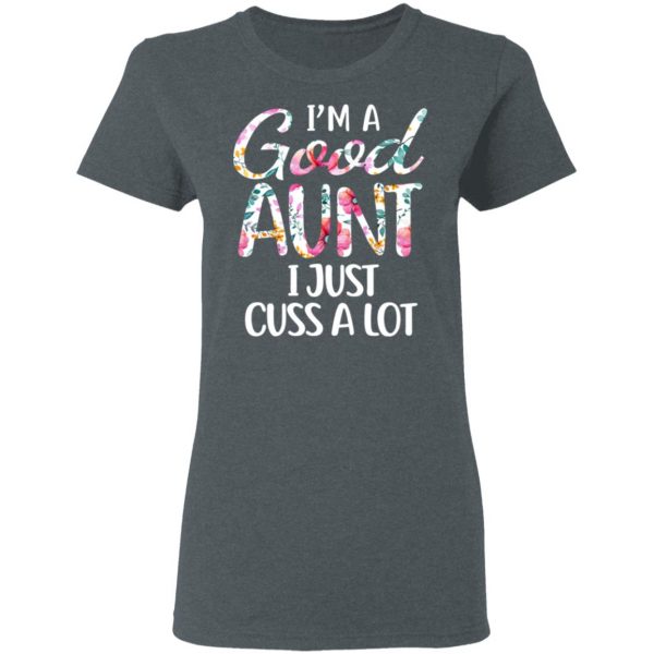 I’m A Good Aunt I Just Cuss A Lot T-Shirts 6