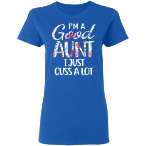 I’m A Good Aunt I Just Cuss A Lot T-Shirts 20