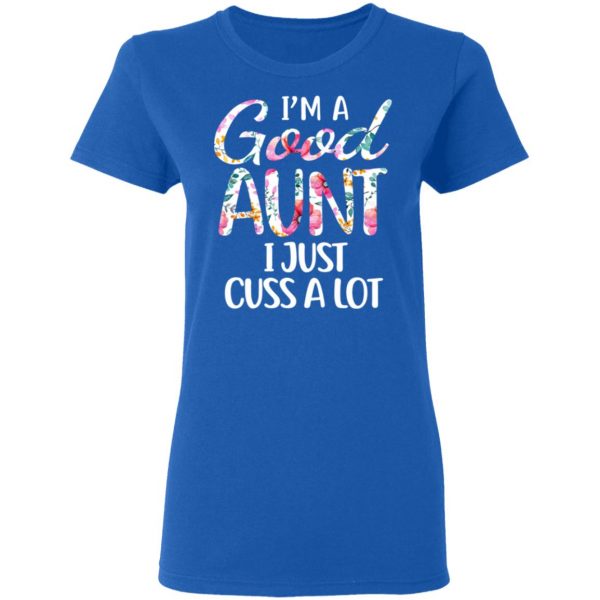 I’m A Good Aunt I Just Cuss A Lot T-Shirts 8
