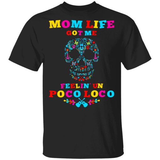 Mom Life Got Me Felling Un Poco Loco T-Shirts