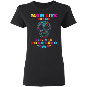 Mom Life Got Me Felling Un Poco Loco T-Shirts 17