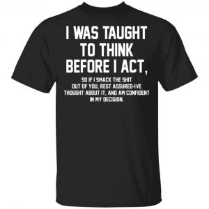 I Was Taught To Think Before I Act T-Shirts Funny Quotes