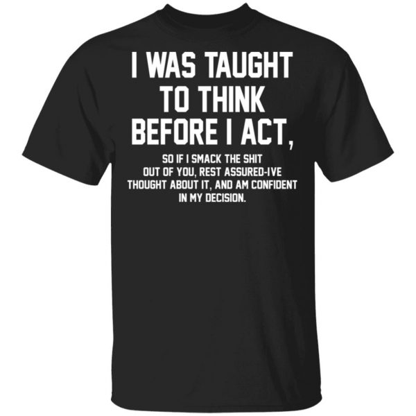 I Was Taught To Think Before I Act T-Shirts 1