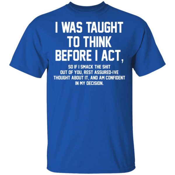 I Was Taught To Think Before I Act T-Shirts 4