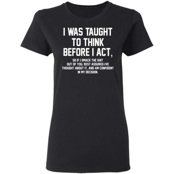 I Was Taught To Think Before I Act T-Shirts 5