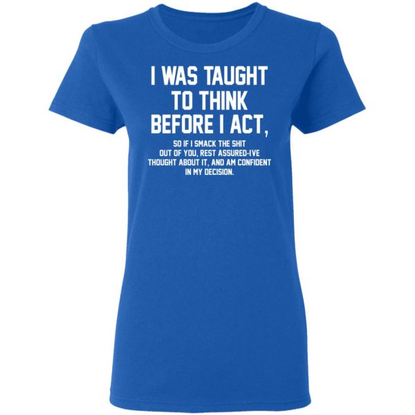 I Was Taught To Think Before I Act T-Shirts 8