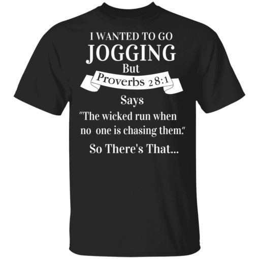 I Wanted To Go Jogging But Proverbs 281 Says T-Shirts