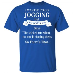 I Wanted To Go Jogging But Proverbs 281 Says T-Shirts 16