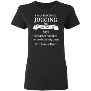 I Wanted To Go Jogging But Proverbs 281 Says T-Shirts 17