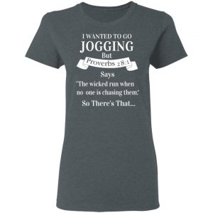 I Wanted To Go Jogging But Proverbs 281 Says T-Shirts 18