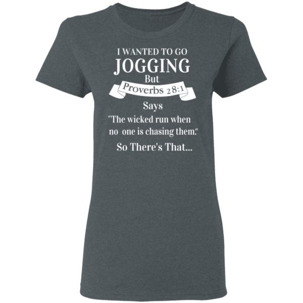 I Wanted To Go Jogging But Proverbs 281 Says T-Shirts 6