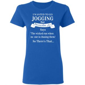I Wanted To Go Jogging But Proverbs 281 Says T-Shirts 20