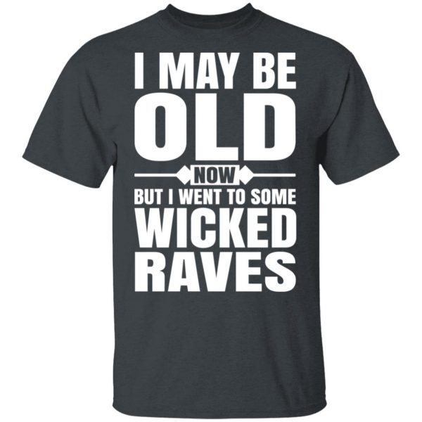 I May Be Old Now But I Went To Some Wicked Raves T-Shirts 2
