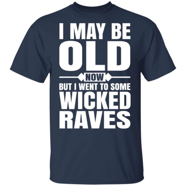 I May Be Old Now But I Went To Some Wicked Raves T-Shirts 3