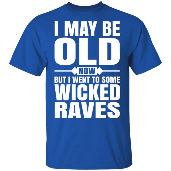 I May Be Old Now But I Went To Some Wicked Raves T-Shirts 4