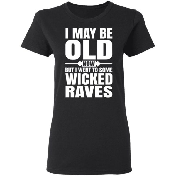 I May Be Old Now But I Went To Some Wicked Raves T-Shirts 5