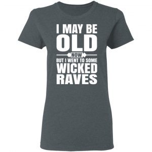 I May Be Old Now But I Went To Some Wicked Raves T-Shirts 18
