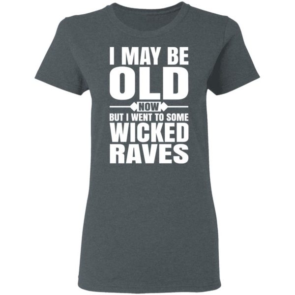 I May Be Old Now But I Went To Some Wicked Raves T-Shirts 6
