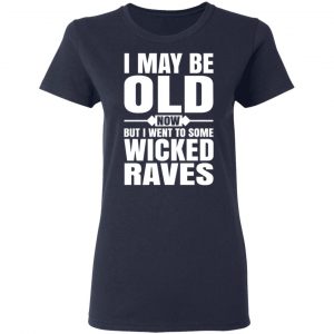 I May Be Old Now But I Went To Some Wicked Raves T-Shirts 19