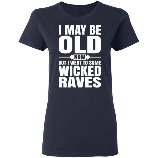 I May Be Old Now But I Went To Some Wicked Raves T-Shirts 7