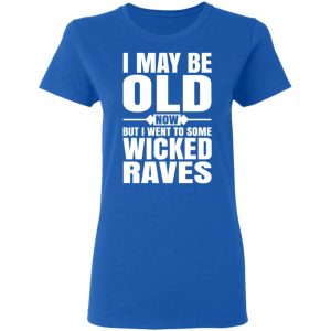 I May Be Old Now But I Went To Some Wicked Raves T-Shirts 20