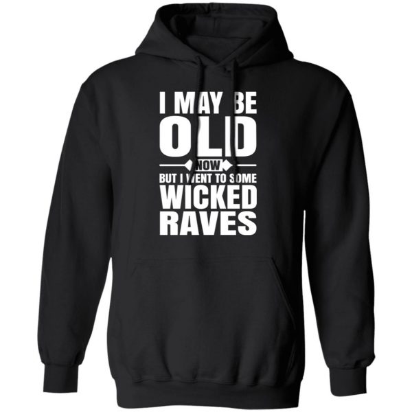 I May Be Old Now But I Went To Some Wicked Raves T-Shirts 10