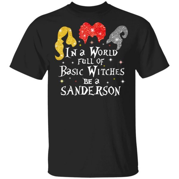 Hocus Pocus In A World Full Of Basic Witches Be A Sanderson Halloween T-Shirts 1