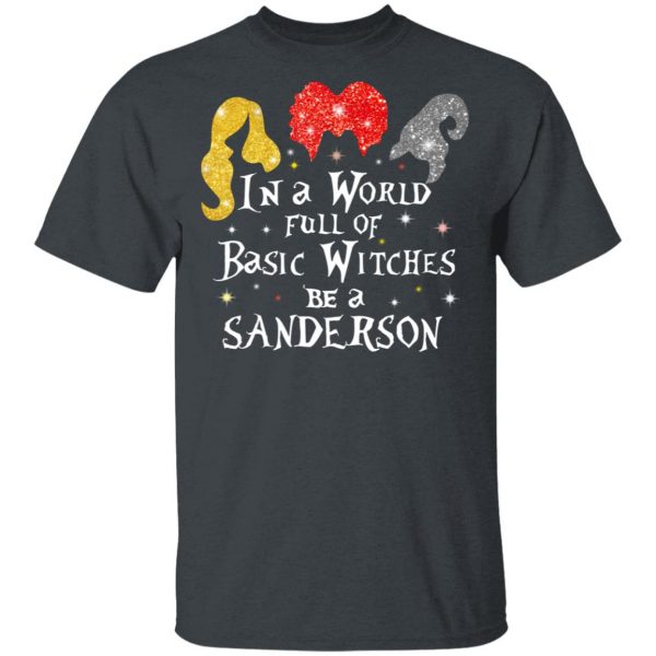 Hocus Pocus In A World Full Of Basic Witches Be A Sanderson Halloween T-Shirts 2