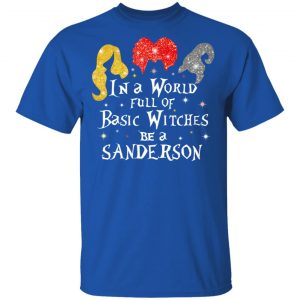 Hocus Pocus In A World Full Of Basic Witches Be A Sanderson Halloween T-Shirts 16