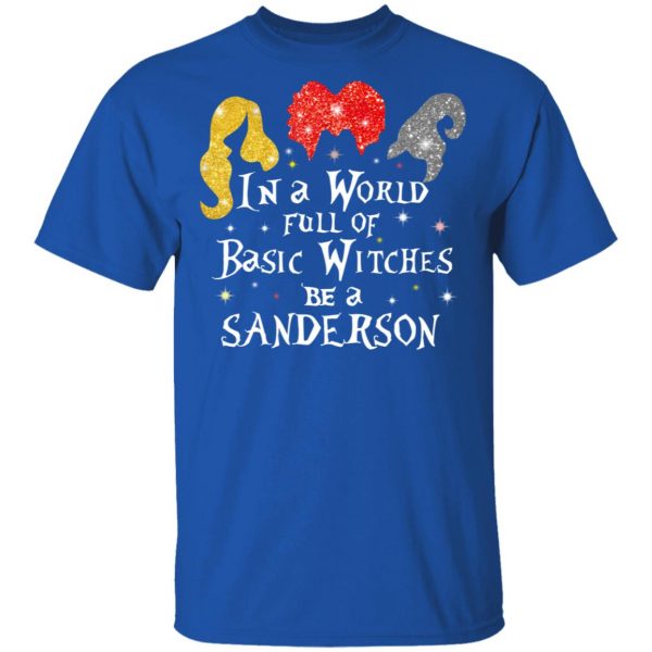 Hocus Pocus In A World Full Of Basic Witches Be A Sanderson Halloween T-Shirts 4