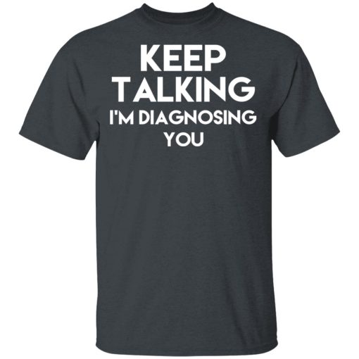 Keep Talking I’m Diagnosing You T-Shirts - Image 2