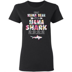 Forget Mama Bear I’m A Mama Shark Do Do Do Do Mother’s Day T-Shirts 17