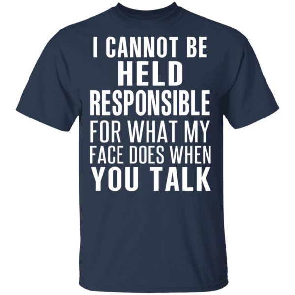 I Can Not Be Held Responsible For What My Face Does When You Talk T-Shirts 3